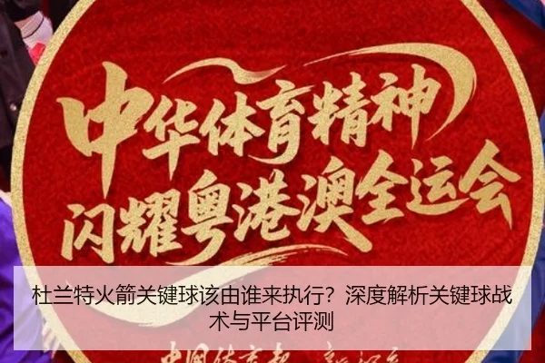 杜兰特火箭关键球该由谁来执行？深度解析关键球战术与平台评测