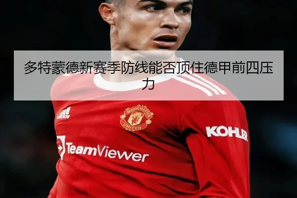 多特蒙德新赛季防线能否顶住德甲前四压力