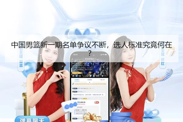 中国男篮新一期名单争议不断，选人标准究竟何在？