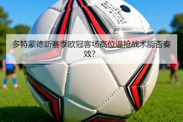 多特蒙德新赛季欧冠客场高位逼抢战术能否奏效？